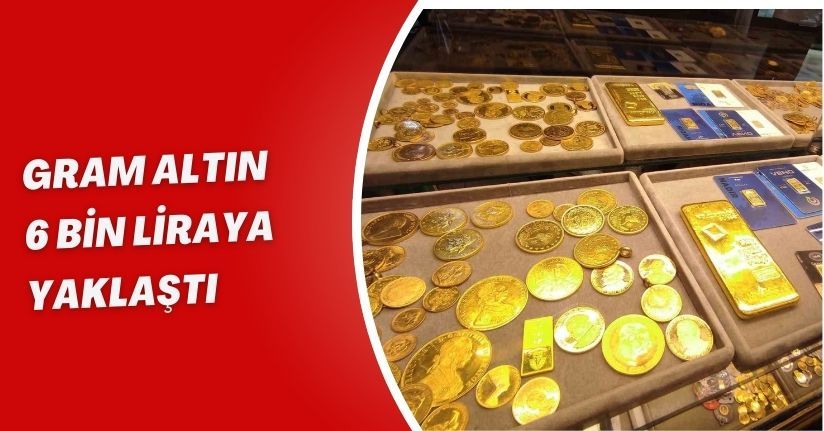 Gram altın 6 bin liraya yaklaştı