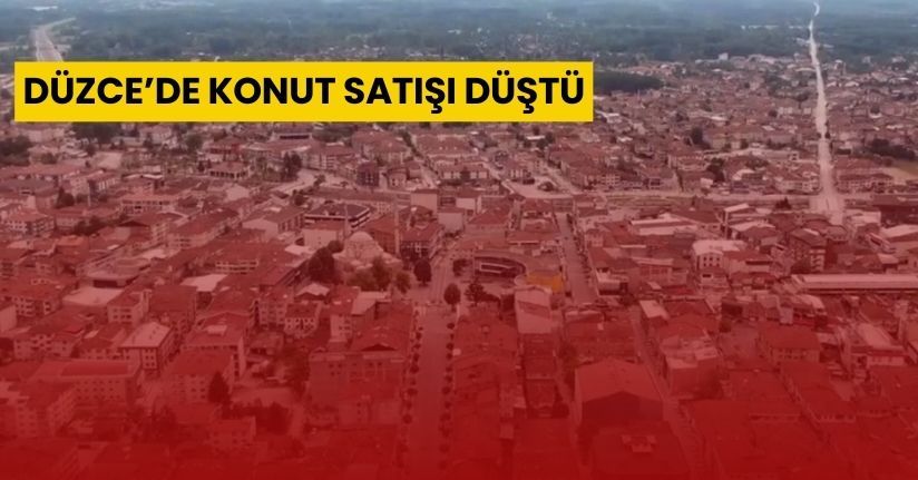 Düzce’de konut satışı düştü