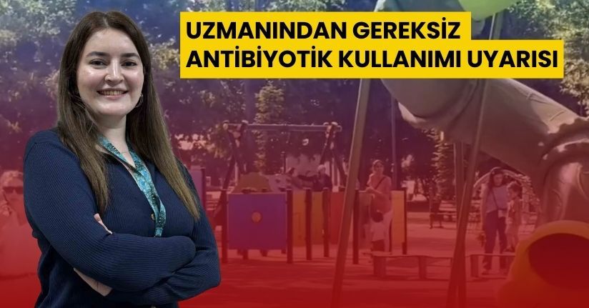 Uzmanından gereksiz antibiyotik kullanımı uyarısı