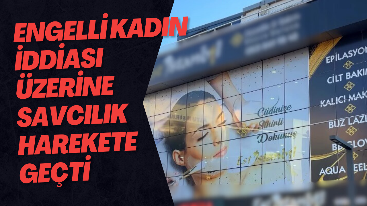 Engelli Kadın İddiası Üzerine Savcılık Harekete Geçti