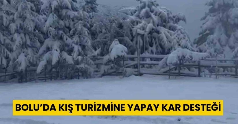 Bolu’da kış turizmine yapay kar desteği