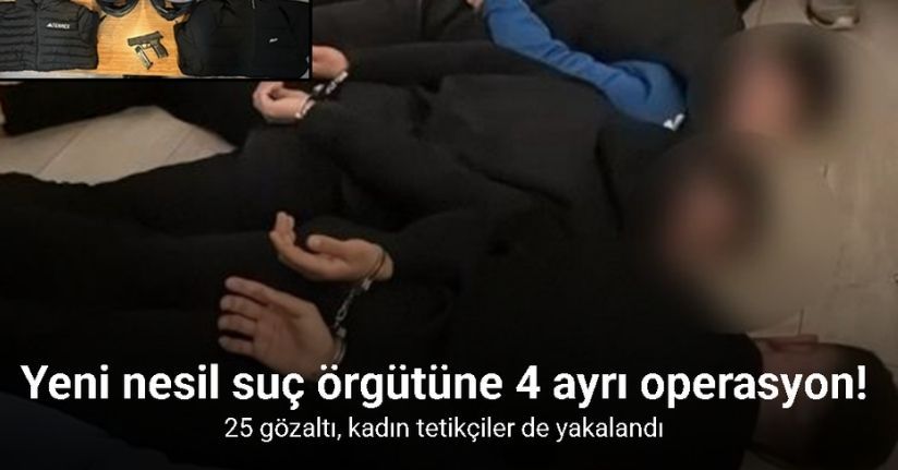 İstanbul’da yeni nesil suç örgütüne 4 ayrı operasyon: 25 gözaltı, kadın tetikçiler de yakalandı