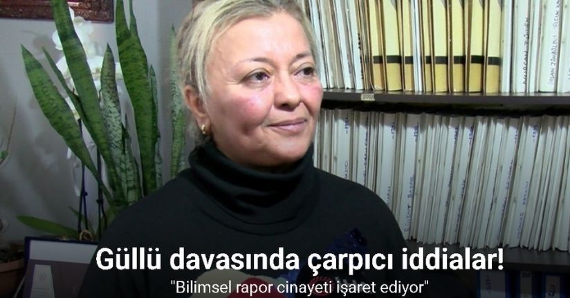 Güllü davasında çarpıcı iddialar: 