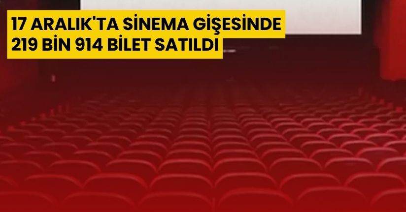 17 Aralık'ta sinema gişesinde 219 bin 914 bilet satıldı