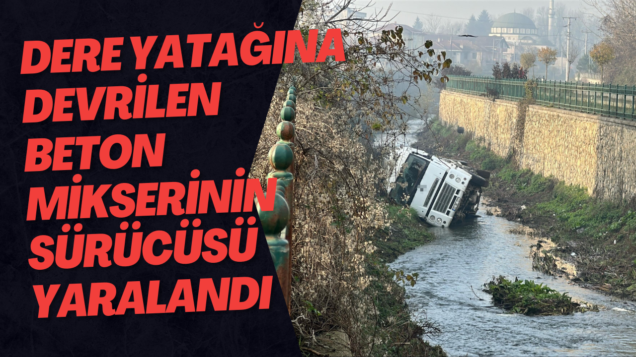 Dere Yatağına Devrilen Beton Mikserinin Sürücüsü Yaralandı