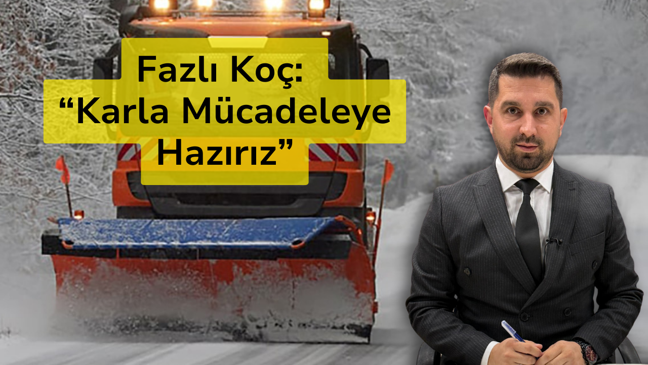 Fazlı Koç: “Karla Mücadeleye Hazırız”