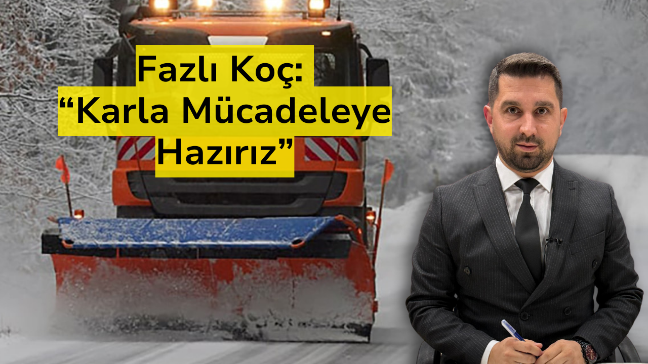 Fazlı Koç: “Karla Mücadeleye Hazırız”