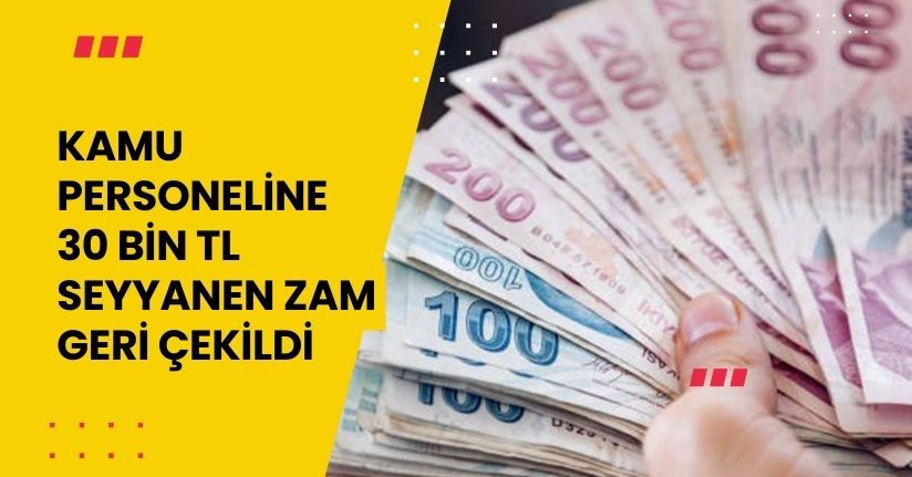 Kamu personeline 30 bin TL seyyanen zam geri çekildi