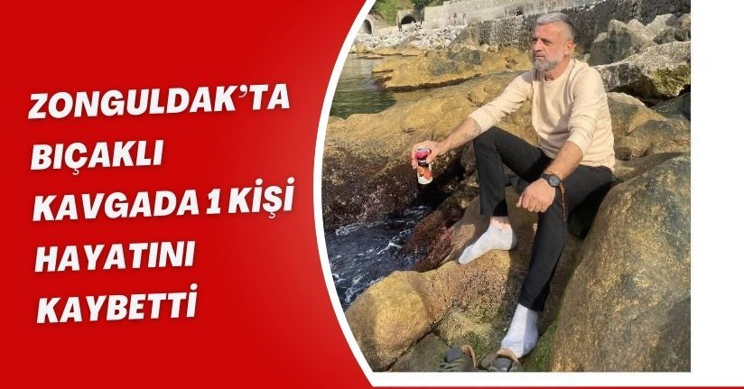 Zonguldak’ta bıçaklı kavgada 1 kişi hayatını kaybetti