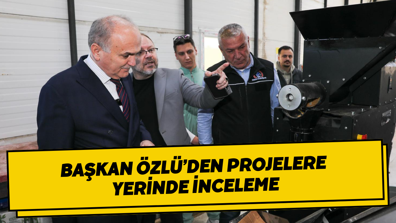 Başkan Özlü’den Projelere Yerinde İnceleme