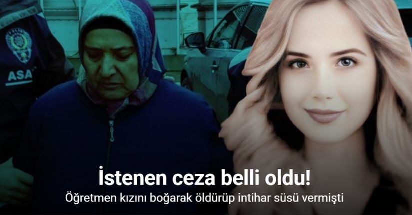 Öğretmen kızını boğarak öldürüp intihar süsü veren annenin ağırlaştırılmış müebbet hapsi istendi
