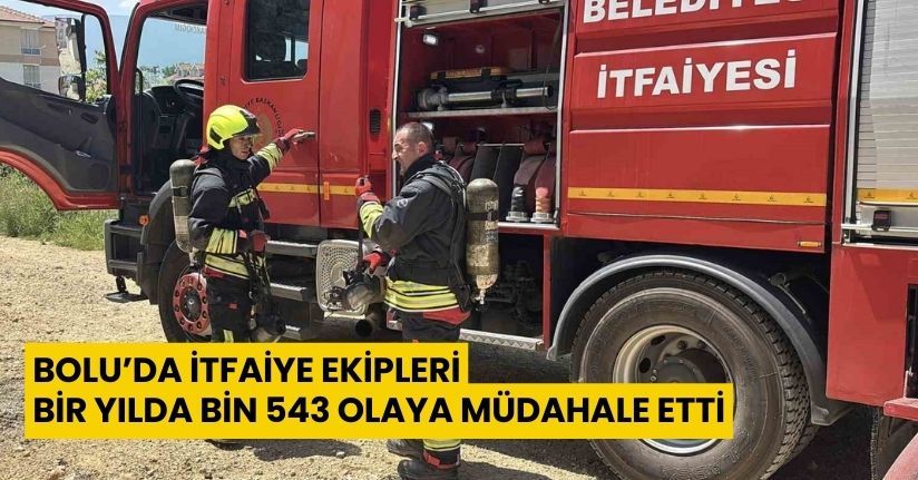 Bolu’da itfaiye ekipleri bir yılda bin 543 olaya müdahale etti