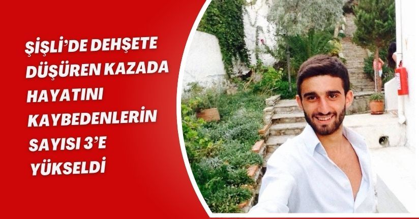 Şişli’de dehşete düşüren kazada hayatını kaybedenlerin sayısı 3’e yükseldi