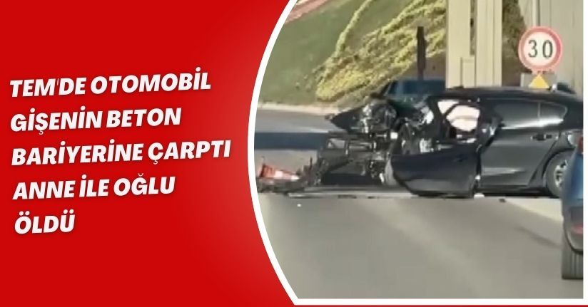 TEM'de otomobil, gişenin beton bariyerine çarptı; anne ile oğlu öldü