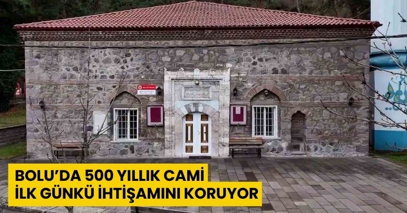 Bolu’da 500 yıllık cami, ilk günkü ihtişamını koruyor