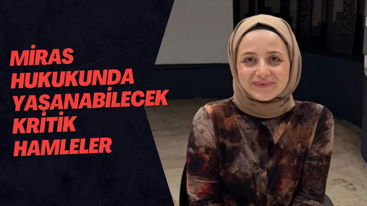 Miras Hukukunda Yaşanabilecek Kritik Hamleler 