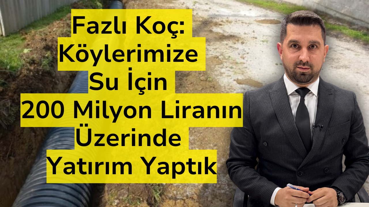 Fazlı Koç: Köylerimize Su İçin 200 Milyon Liranın Üzerinde Yatırım Yaptık