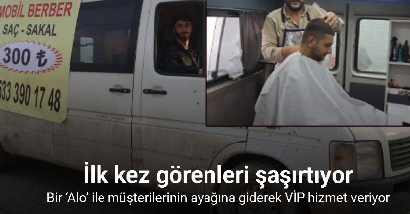 İlk kez görenleri şaşırtan mobil berber, bir ‘Alo’ ile müşterilerinin ayağına giderek VİP hizmet veriyor