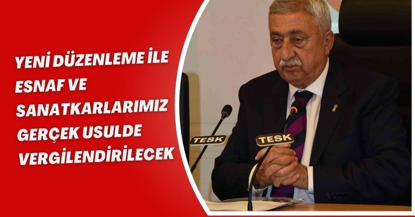 Yeni düzenleme ile esnaf ve sanatkarlarımız gerçek usulde vergilendirilecek