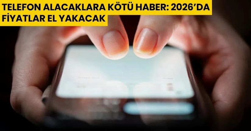 Telefon Alacaklara Kötü Haber: 2026’da Fiyatlar El Yakacak!