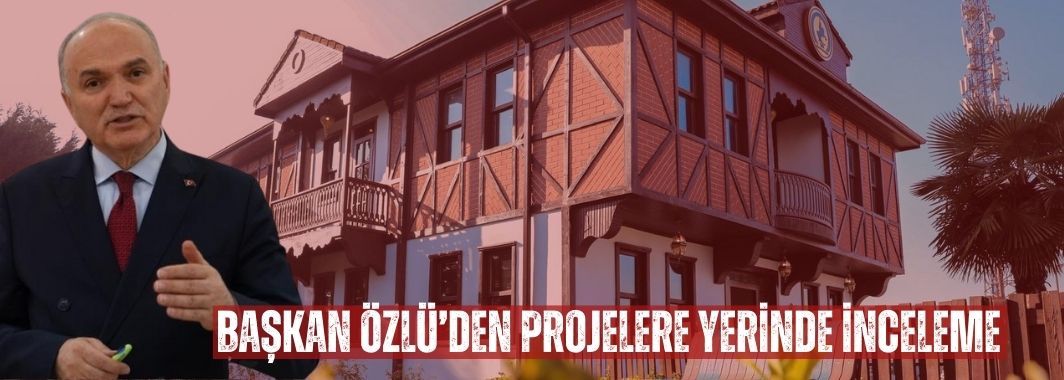 Başkan Özlü’den Projelere Yerinde İnceleme