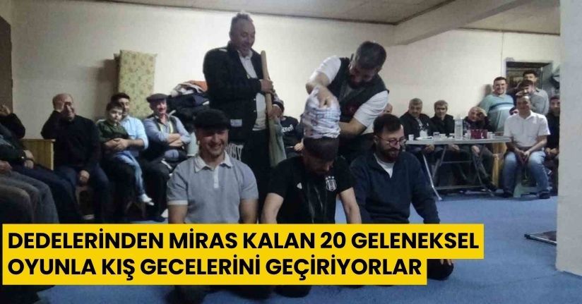 Dedelerinden miras kalan 20 geleneksel oyunla kış gecelerini geçiriyorlar