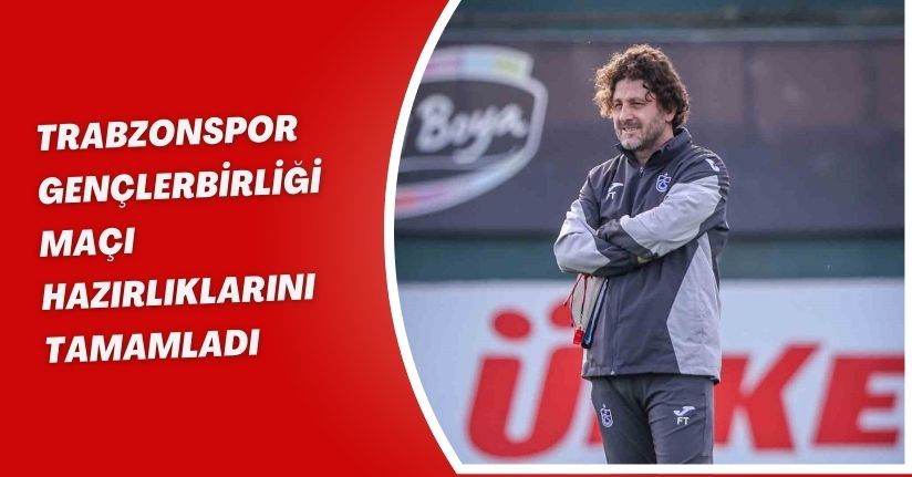 Trabzonspor, Gençlerbirliği maçı hazırlıklarını tamamladı