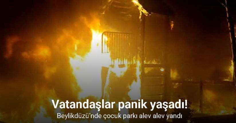 Beylikdüzü’nde çocuk parkı alev alev yandı