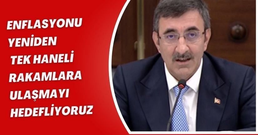 Enflasyonu yeniden tek haneli rakamlara ulaşmayı hedefliyoruz