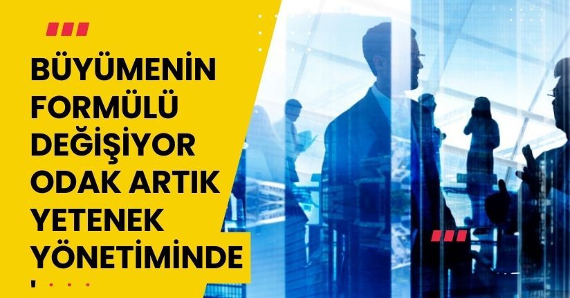 Büyümenin formülü değişiyor; 'odak artık yetenek yönetiminde'