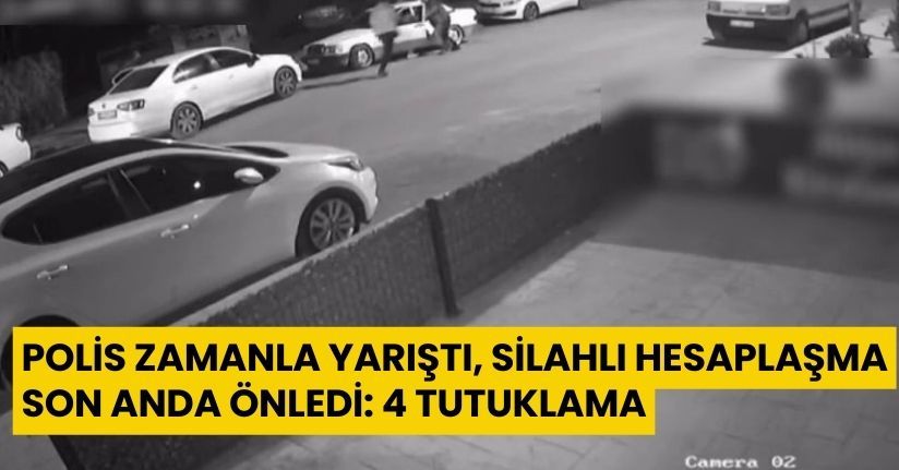 Polis zamanla yarıştı, silahlı hesaplaşma son anda önledi: 4 tutuklama
