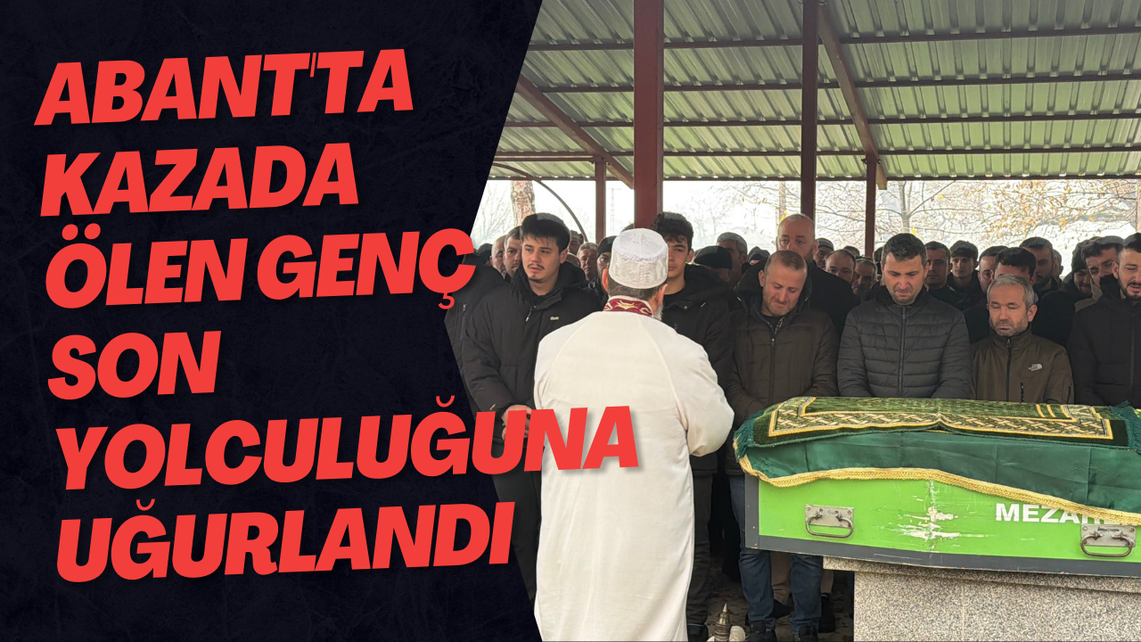 Abant'ta Kazada Ölen Genç Son Yolculuğuna Uğurlandı