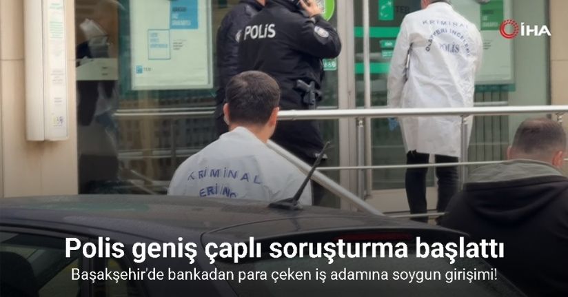 Başakşehir’de bankadan para çeken iş adamına soygun girişimi