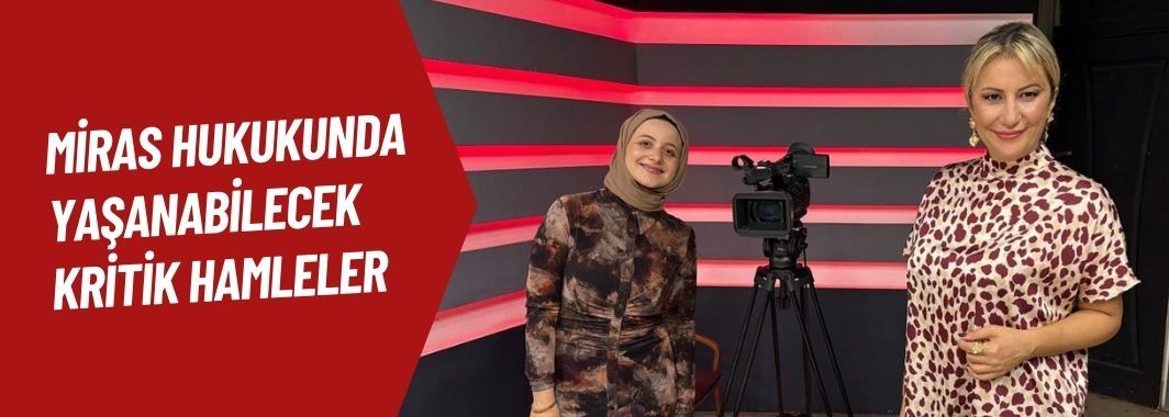 Miras Hukukunda Yaşanabilecek Kritik Hamleler 