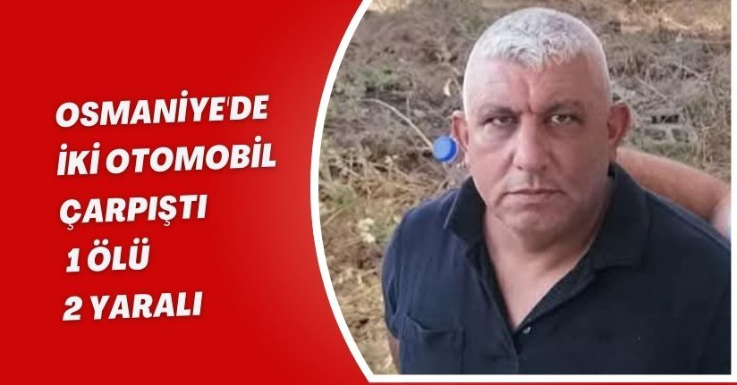 Osmaniye'de iki otomobil çarpıştı; 1 ölü, 2 yaralıOsmaniye'de iki otomobil çarpıştı; 1 ölü, 2 yaralı