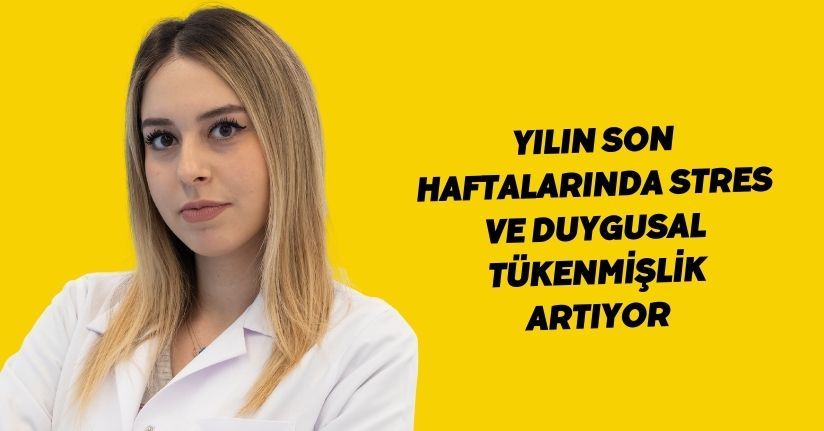 ‘Yılın son haftalarında stres ve duygusal tükenmişlik artıyor