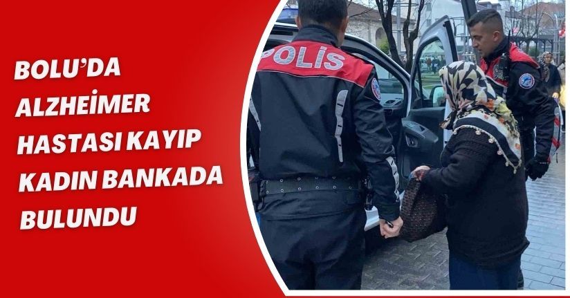 Bolu’da Alzheimer hastası kayıp kadın bankada bulundu
