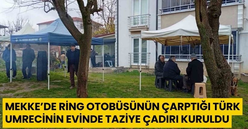 Mekke’de ring otobüsünün çarptığı Türk umrecinin evinde taziye çadırı kuruldu