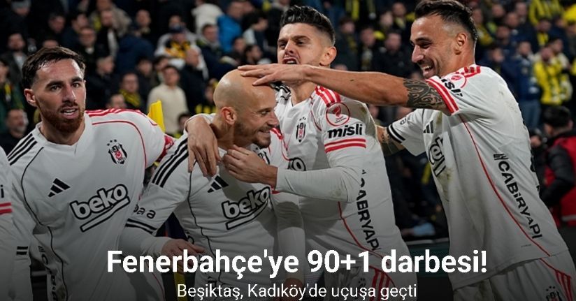 Fenerbahçe'ye 90+1 darbesi! Beşiktaş, Kadıköy'de uçuşa geçti