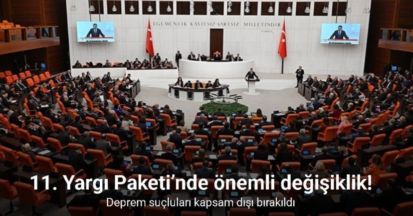 11. Yargı Paketi’nde önemli değişiklik: Deprem suçluları kapsam dışı bırakıldı
