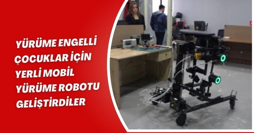  Yürüme engelli çocuklar için yerli ‘Mobil Yürüme Robotu’ geliştirdiler