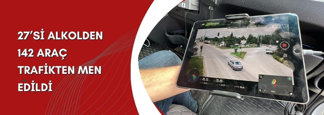 27’si Alkolden 142 Araç Trafikten Men Edildi