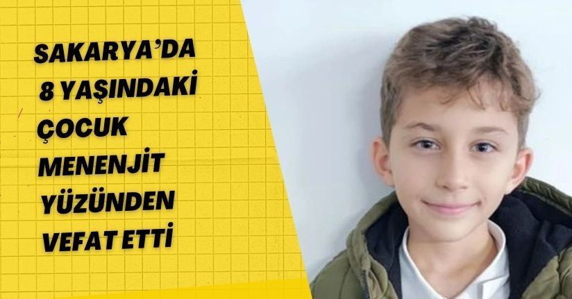 Sakarya’da 8 yaşındaki çocuk menenjit yüzünden vefat ettiSakarya’da 8 yaşındaki çocuk menenjit yüzünden vefat etti