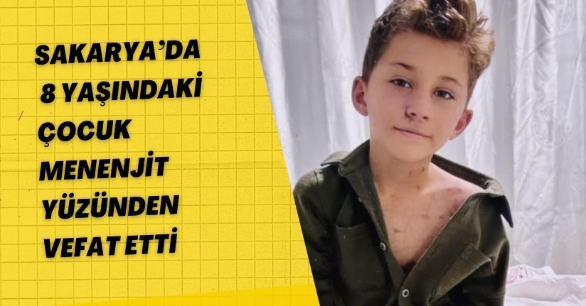 Sakarya’da 8 yaşındaki çocuk menenjit yüzünden vefat etti