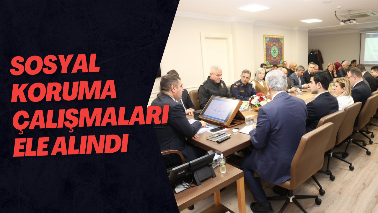 Sosyal Koruma Çalışmaları Ele Alındı