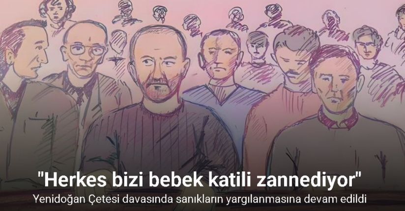 Yenidoğan Çetesi davasında sanıkların yargılanmasına devam edildi