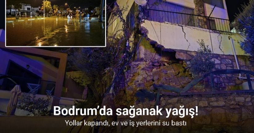 Bodrum’da sağanak yağış: Yollar kapandı, ev ve iş yerlerini su bastı