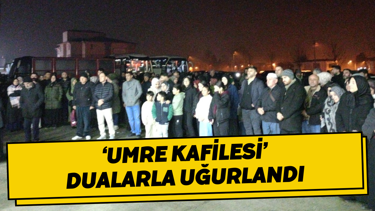 ‘Umre Kafilesi’ Dualarla Uğurlandı