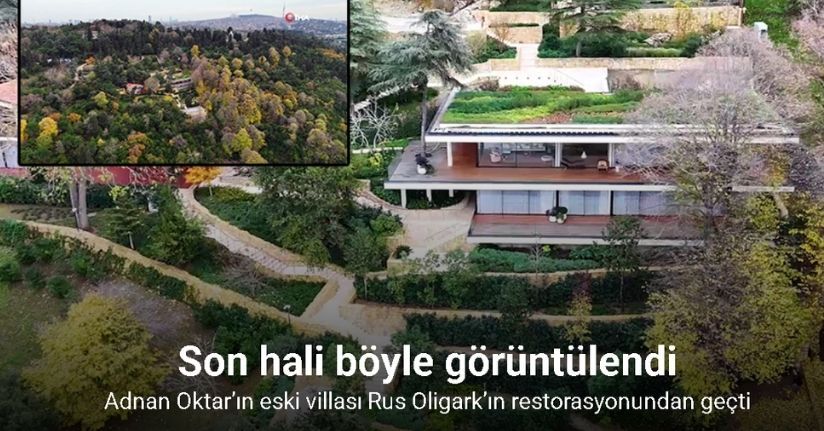 Adnan Oktar’ın eski villası Rus Oligark’ın restorasyonundan geçti: Son hali böyle görüntülendi