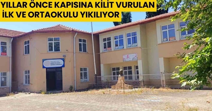 Yıllar önce kapısına kilit vurulan İlk ve Ortaokulu yıkılıyor